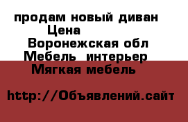 продам новый диван › Цена ­ 12 700 - Воронежская обл. Мебель, интерьер » Мягкая мебель   